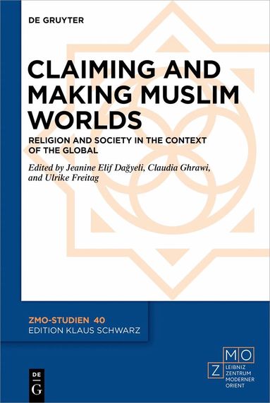 Jeanine Elif Dağyeli, Claudia Ghrawi, Ulrike Freitag - Claiming and Making Muslim Worlds, Inbunden
