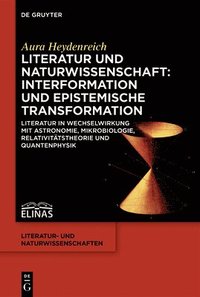 bokomslag Literatur Und Naturwissenschaft: Interformation Und Epistemische Transformation: Literatur in Wechselwirkung Mit Astronomie, Mikrobiologie, Relativitä