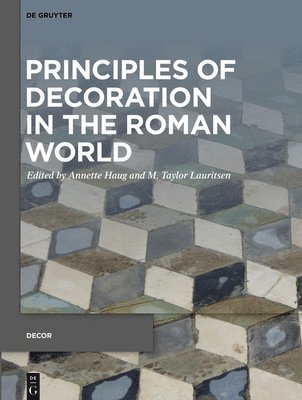 Annette Haug, M. Taylor Lauritsen - Principles of Decoration in the Roman World, Inbunden