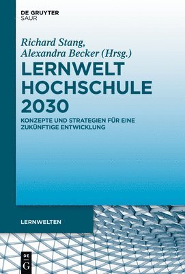 Lernwelt Hochschule 2030: Konzepte Und Strategien Für Eine Zukünftige Entwicklung