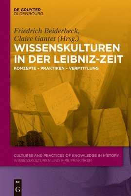 Friedrich Beiderbeck, Claire Gantet - Wissenskulturen in Der Leibniz-Zeit, Inbunden