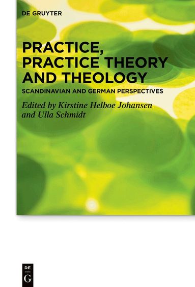 Kirstine Helboe Johansen, Ulla Schmidt - Practice, Practice Theory and Theology, Inbunden