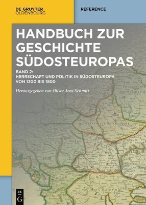 Oliver Jens Schmitt - Herrschaft Und Politik in Südosteuropa Von 1300 Bis 1800, Inbunden