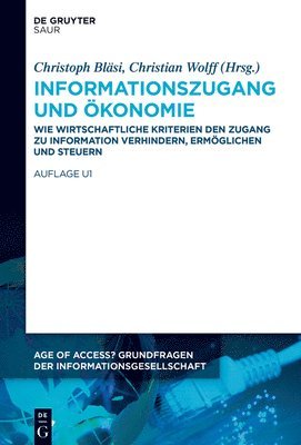 Informationszugang Und Ökonomie: Wie Wirtschaftliche Kriterien Den Zugang Zu Information Verhindern, Ermöglichen Und Steuern 1