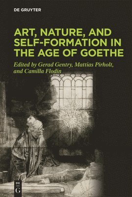 Gerad Gentry, Mattias Pirholt, Camilla Flodin - Art, Nature, and Self-Formation in the Age of Goethe, Inbunden