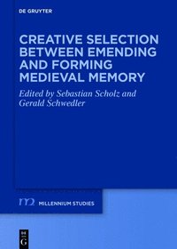 bokomslag Creative Selection between Emending and Forming Medieval Memory