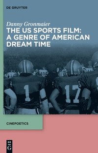 bokomslag The US Sports Film: A Genre of American Dream Time
