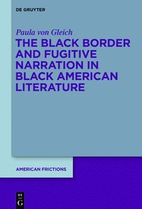 bokomslag The Black Border and Fugitive Narration in Black American Literature