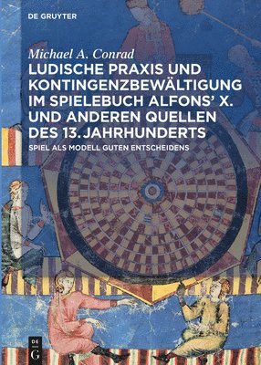 Michael A. Conrad - Ludische Praxis und Kontingenzbewältigung im Spielebuch Alfonsʼ X. und anderen Quellen des 13. Jahrhunderts, Inbunden