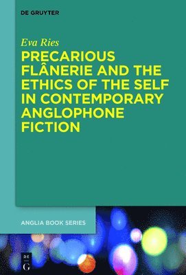 Precarious Flnerie and the Ethics of the Self in Contemporary Anglophone Fiction 1