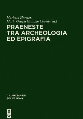 Marietta Horster, Maria Grazia Granino Cecere - Praeneste Tra Archeologia Ed Epigrafia, Inbunden