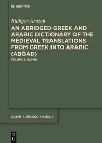 bokomslag An Abridged Greek and Arabic Dictionary of the Medieval Translations from Greek Into Arabic (Ab?ad): Volume I: Alpha