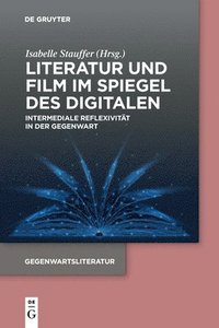 bokomslag Literatur Und Film Im Spiegel Des Digitalen: Intermediale Reflexivität in Der Gegenwart