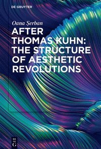 bokomslag After Thomas Kuhn: The Structure of Aesthetic Revolutions
