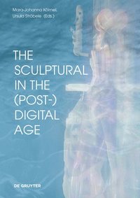bokomslag The Sculptural in the (Post-)Digital Age