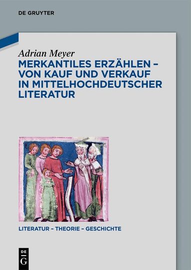Adrian Meyer - Merkantiles Erzählen – Von Kauf und Verkauf in mittelhochdeutscher Literatur, Inbunden