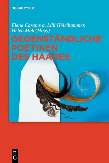 Elena Casanova, Lilli Hölzlhammer, Helen Moll - Gegenständliche Poetiken des Haares, Inbunden