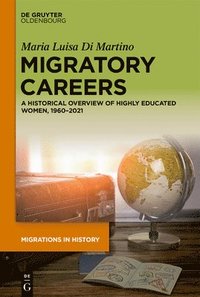 bokomslag Migratory Careers of Highly Educated Migrant Women from 1960 to 2021