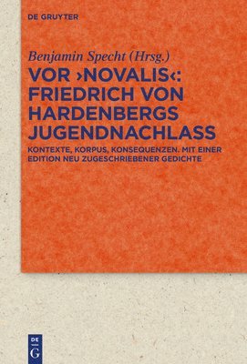 VOR 'Novalis' - Friedrich Von Hardenbergs Jugendnachlass: Korpus, Kontexte, Konsequenzen. Mit Einer Edition Neu Zugeschriebener Gedichte 1