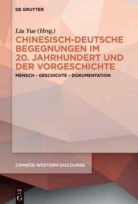 Chinesisch-Deutsche Begegnungen Im 20. Jahrhundert Und Der Vorgeschichte: Mensch - Geschichte - Dokumentation 1