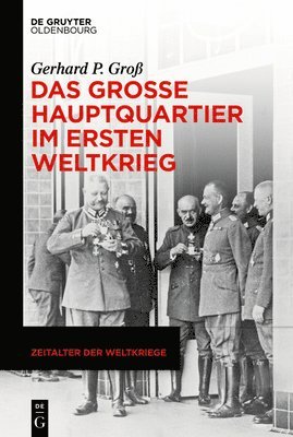 Gerhard P Groß - Große Hauptquartier im Ersten Weltkrieg, Inbunden