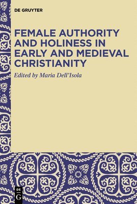 Maria Dell’Isola, Maria Dell'isola, Maria Dell'Isola - Female Authority and Holiness in Early and Medieval Christianity, Inbunden