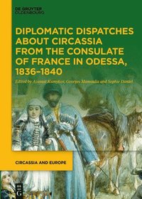 bokomslag Diplomatic Dispatches about Circassia from the Consulate of France in Odessa, 1836-1840
