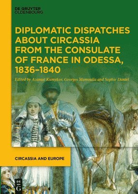 bokomslag Diplomatic Dispatches about Circassia from the Consulate of France in Odessa, 1836-1840