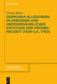 bokomslag Germania-Allegorien in Heroiden und heroidenhnlicher Dichtung der Frhen Neuzeit (1529ca. 1700)