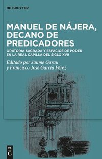 bokomslag Manuel de Nájera, Decano de Predicadores: Oratoria Sagrada Y Espacios de Poder En La Real Capilla del Siglo XVII