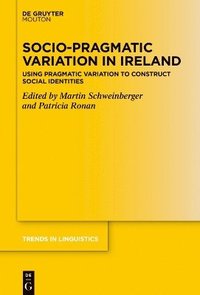 bokomslag Socio-Pragmatic Variation in Ireland: Using Pragmatic Variation to Construct Social Identities