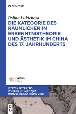 Polina Lukicheva - Die Kategorie Des Räumlichen in Erkenntnistheorie Und Ästhetik Im China Des 17. Jahrhunderts, Inbunden
