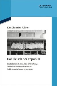 bokomslag Das Fleisch Der Republik: Ein Lebensmittel Und Die Entstehung Der Modernen Landwirtschaft in Westdeutschland 1950-1990