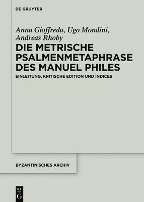Anna Gioffreda, Ugo Mondini, Andreas Rhoby - Die Metrische Psalmenmetaphrase Des Manuel Philes: Einleitung, Kritische Edition Und Indices, Inbunden