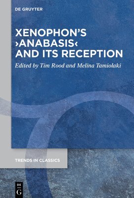 Tim Rood, Melina Tamiolaki - Xenophon’s ›Anabasis‹ and its Reception, Inbunden