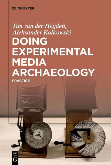 Tim van der Heijden, Aleksander Kolkowski - Doing Experimental Media Archaeology, Inbunden