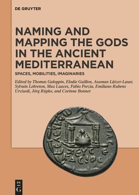 Thomas Galoppin, Elodie Guillon, Max Luaces, Asuman Lätzer-Lasar, Sylvain Lebreton, Fabio Porzia, Jörg Rüpke, Emiliano Rubens Urciuoli, Corinne Bonnet - Naming and Mapping the Gods in the Ancient Mediterranean, Inbunden