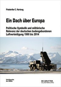 bokomslag Ein Dach Über Europa: Politische Symbolik Und Militärische Relevanz Der Deutschen Bodengebundenen Luftverteidigung 1990 Bis 2014