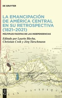 bokomslag La emancipacin de Amrica Central en su retrospectiva (18212021)
