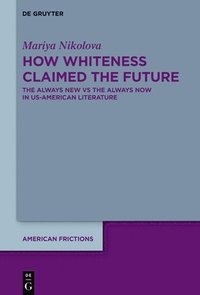 bokomslag How Whiteness Claimed the Future