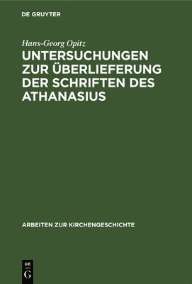 Hans-Georg Opitz - Untersuchungen Zur Überlieferung Der Schriften Des Athanasius, Inbunden