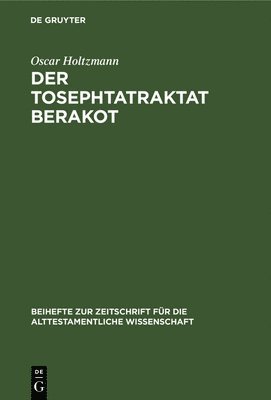 Oscar Holtzmann - Der Tosephtatraktat Berakot, Inbunden