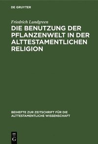 bokomslag Die Benutzung Der Pflanzenwelt in Der Alttestamentlichen Religion