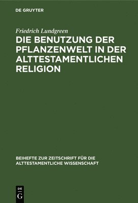 bokomslag Die Benutzung Der Pflanzenwelt in Der Alttestamentlichen Religion