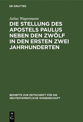 bokomslag Die Stellung Des Apostels Paulus Neben Den Zwlf in Den Ersten Zwei Jahrhunderten