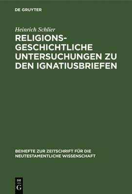 Heinrich Schlier - Religionsgeschichtliche Untersuchungen Zu Den Ignatiusbriefen, Inbunden