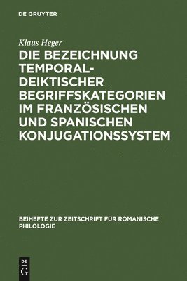 Klaus Heger - Bezeichnung temporal-deiktischer Begriffskategorien im französischen und spanischen Konjugationssystem, Inbunden