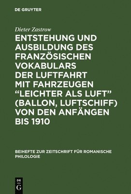 Dieter Zastrow - Entstehung Und Ausbildung Des Französischen Vokabulars Der Luftfahrt Mit Fahrzeugen "Leichter ALS Luft" (Ballon, Luftschiff) Von Den Anfängen Bis 1910, Inbunden