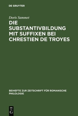 Die Substantivbildung mit Suffixen bei Chrestien de Troyes 1