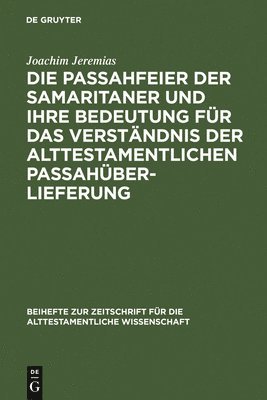 Joachim Jeremias - Die Passahfeier Der Samaritaner Und Ihre Bedeutung Für Das Verständnis Der Alttestamentlichen Passahüberlieferung, Inbunden